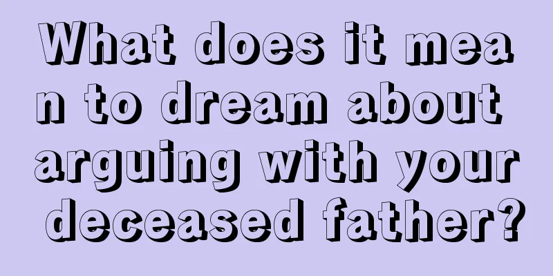 What does it mean to dream about arguing with your deceased father?