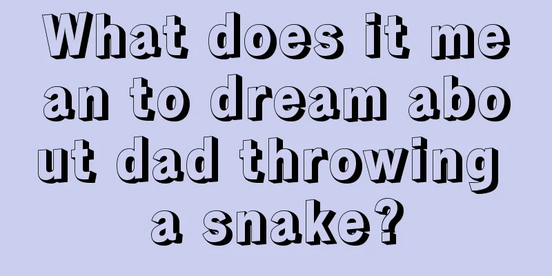 What does it mean to dream about dad throwing a snake?