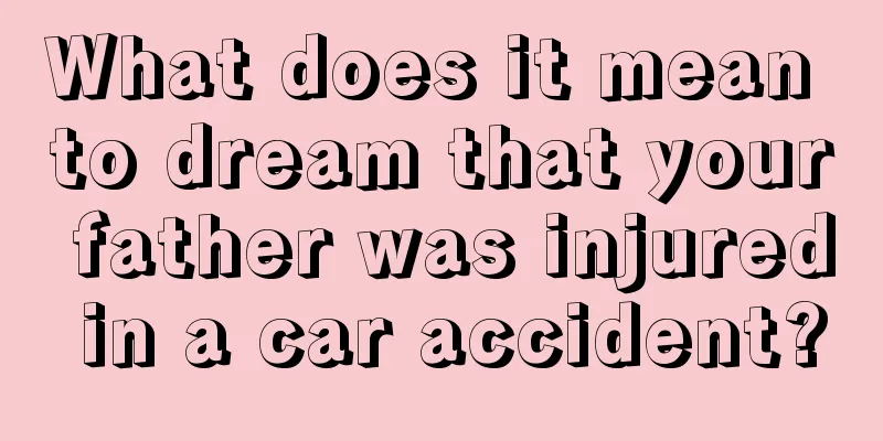 What does it mean to dream that your father was injured in a car accident?