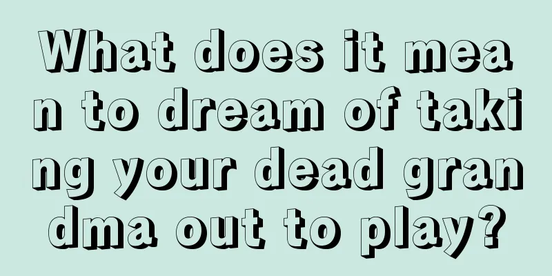 What does it mean to dream of taking your dead grandma out to play?