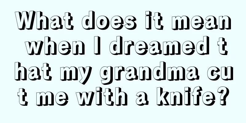 What does it mean when I dreamed that my grandma cut me with a knife?