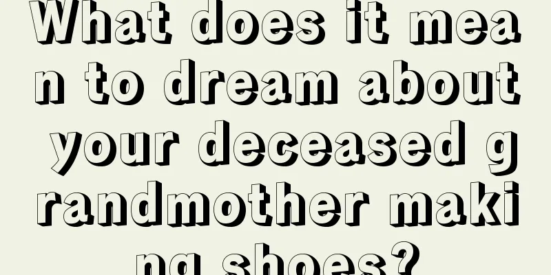 What does it mean to dream about your deceased grandmother making shoes?