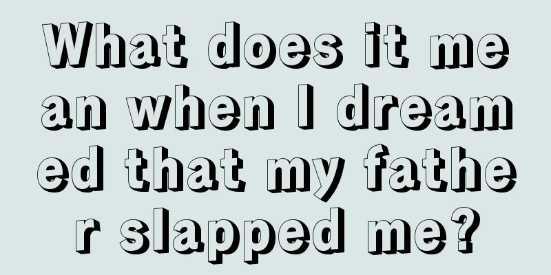 What does it mean when I dreamed that my father slapped me?