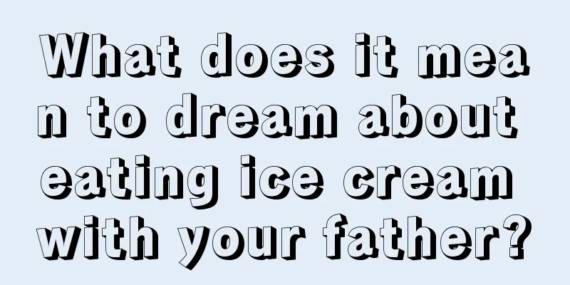 What does it mean to dream about eating ice cream with your father?