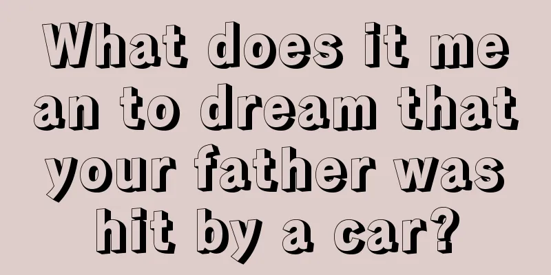 What does it mean to dream that your father was hit by a car?