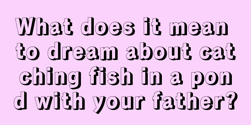 What does it mean to dream about catching fish in a pond with your father?