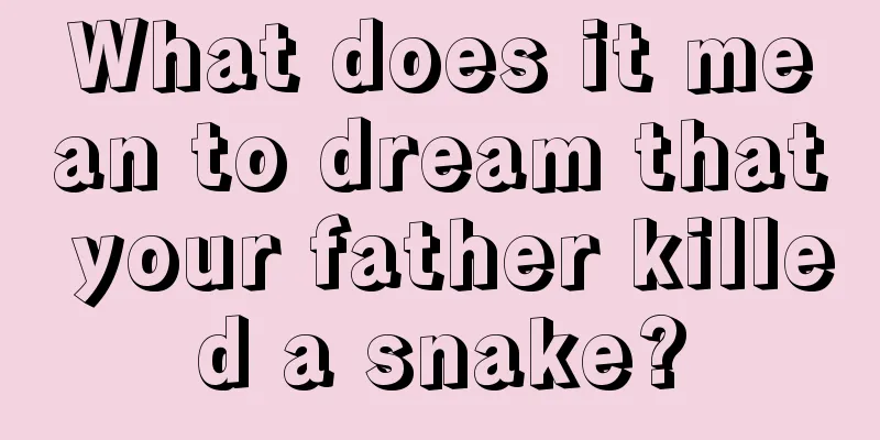 What does it mean to dream that your father killed a snake?