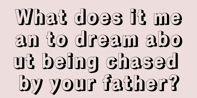 What does it mean to dream about being chased by your father?