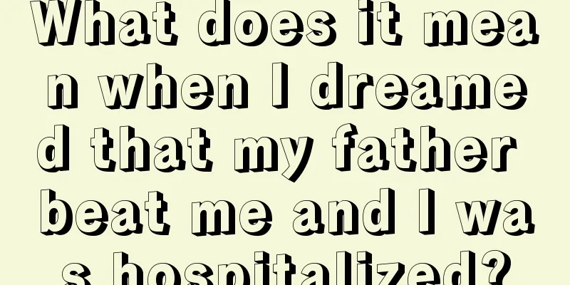 What does it mean when I dreamed that my father beat me and I was hospitalized?