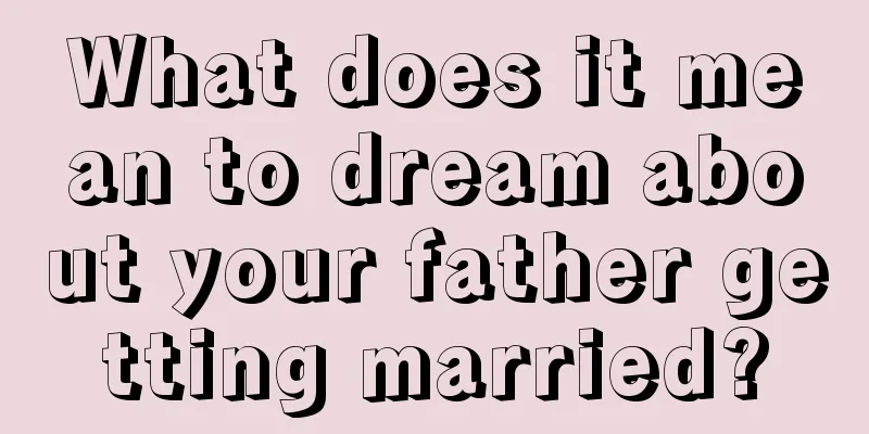 What does it mean to dream about your father getting married?