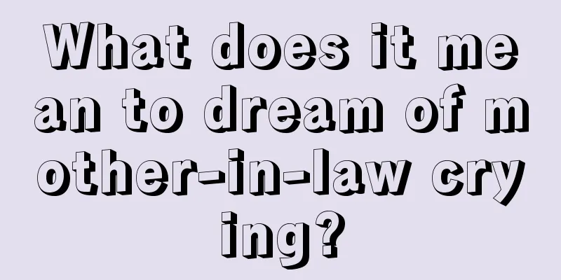 What does it mean to dream of mother-in-law crying?