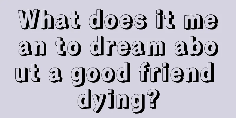 What does it mean to dream about a good friend dying?