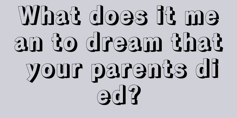 What does it mean to dream that your parents died?