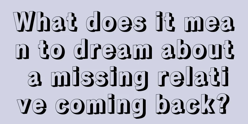 What does it mean to dream about a missing relative coming back?