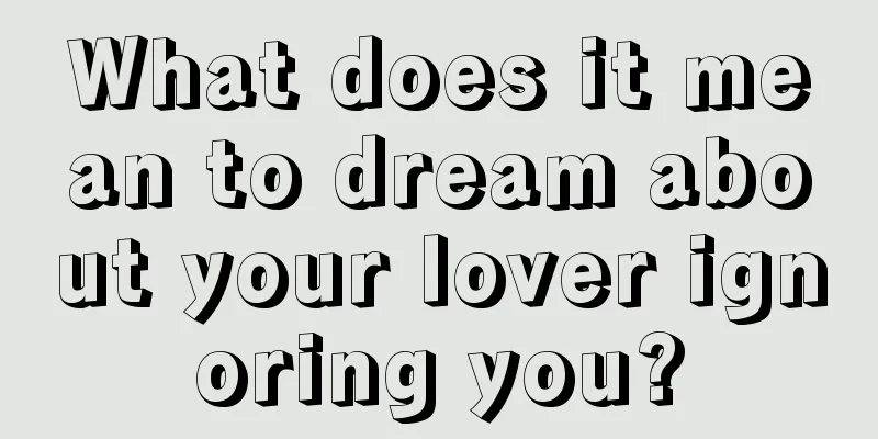 What does it mean to dream about your lover ignoring you?