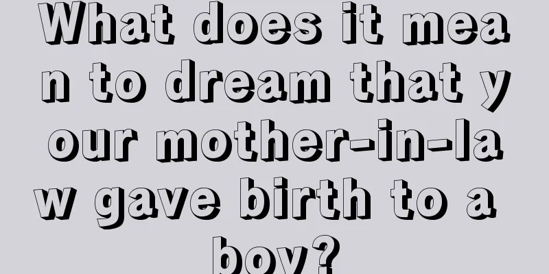 What does it mean to dream that your mother-in-law gave birth to a boy?