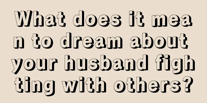 What does it mean to dream about your husband fighting with others?