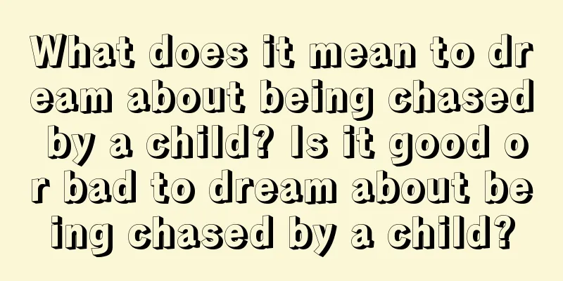 What does it mean to dream about being chased by a child? Is it good or bad to dream about being chased by a child?