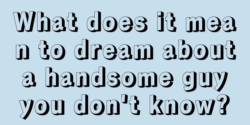 What does it mean to dream about a handsome guy you don't know?