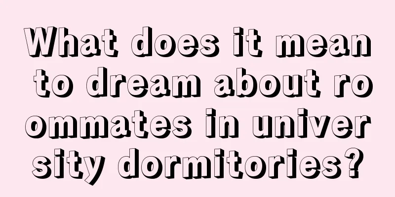 What does it mean to dream about roommates in university dormitories?