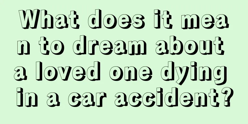 What does it mean to dream about a loved one dying in a car accident?