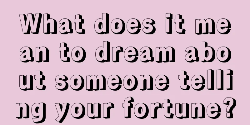 What does it mean to dream about someone telling your fortune?