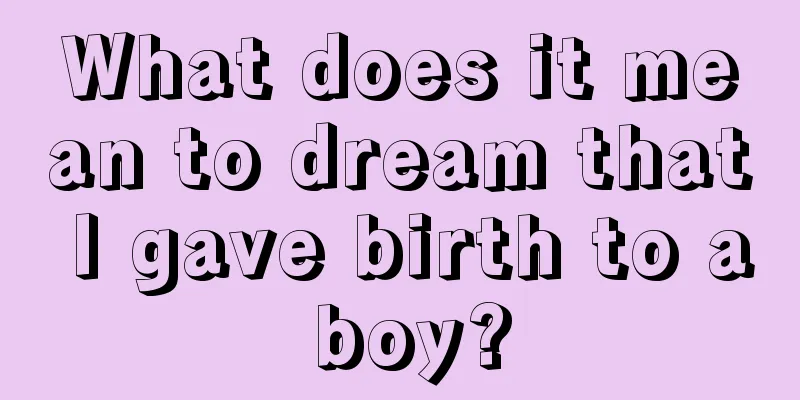 What does it mean to dream that I gave birth to a boy?