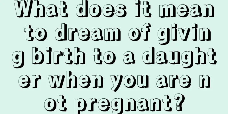 What does it mean to dream of giving birth to a daughter when you are not pregnant?