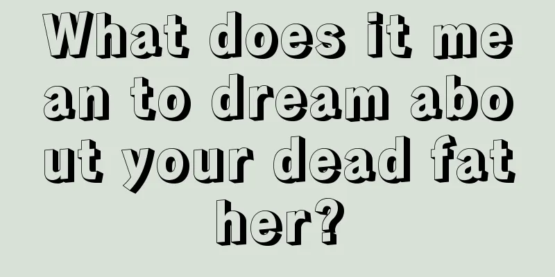 What does it mean to dream about your dead father?