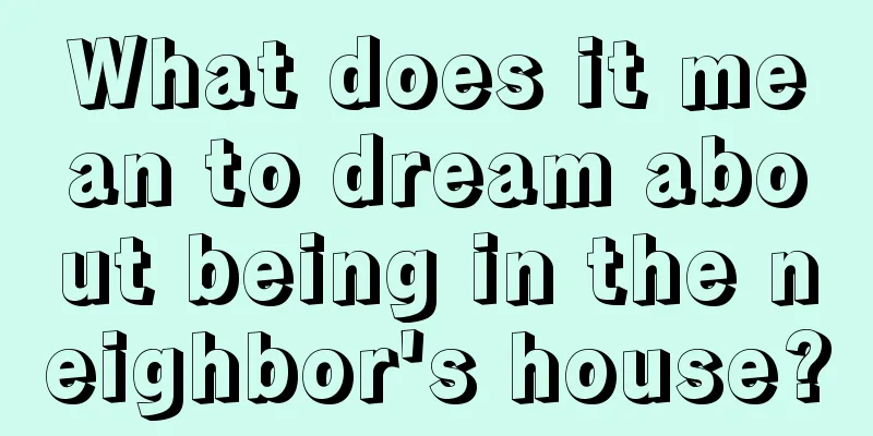 What does it mean to dream about being in the neighbor's house?