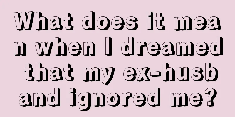 What does it mean when I dreamed that my ex-husband ignored me?