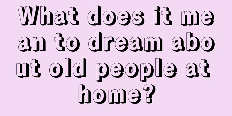 What does it mean to dream about old people at home?