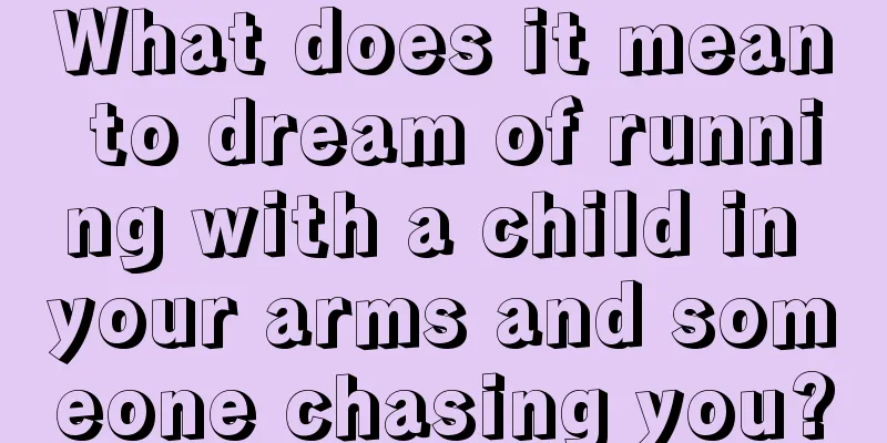 What does it mean to dream of running with a child in your arms and someone chasing you?