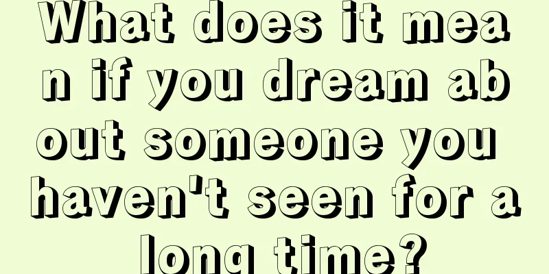 What does it mean if you dream about someone you haven't seen for a long time?