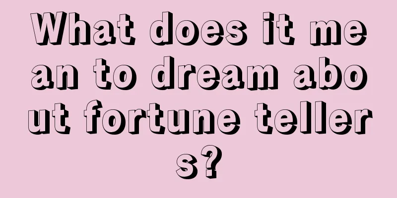 What does it mean to dream about fortune tellers?