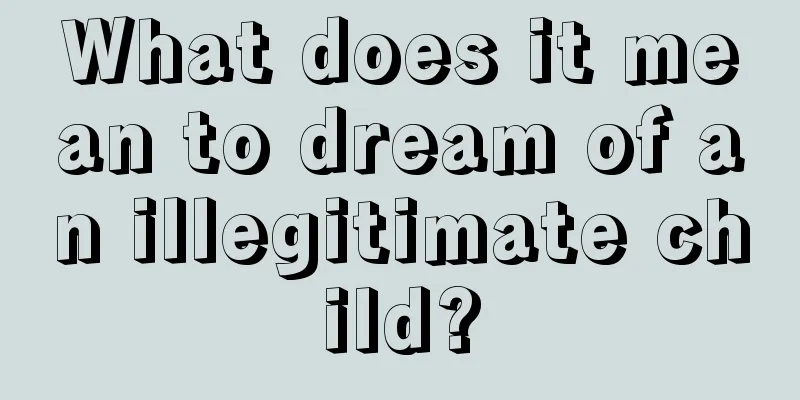 What does it mean to dream of an illegitimate child?