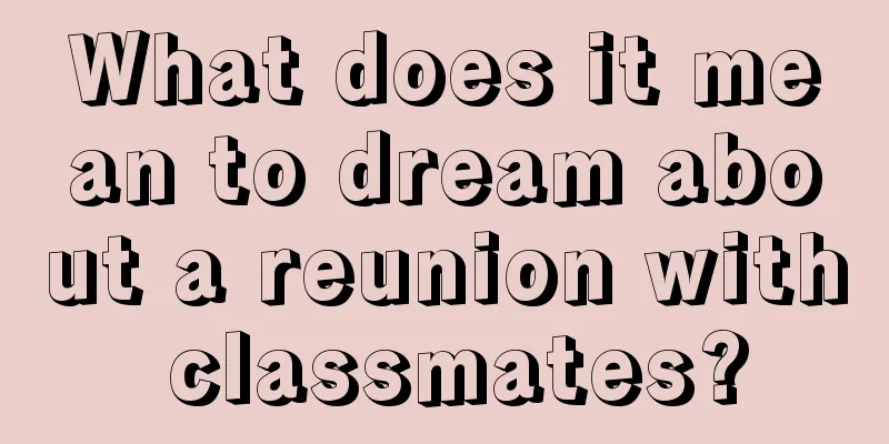 What does it mean to dream about a reunion with classmates?