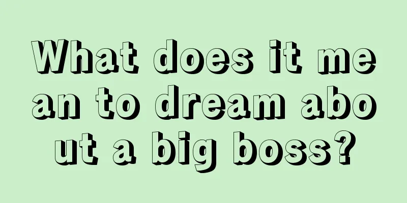 What does it mean to dream about a big boss?