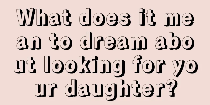 What does it mean to dream about looking for your daughter?