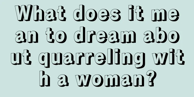 What does it mean to dream about quarreling with a woman?