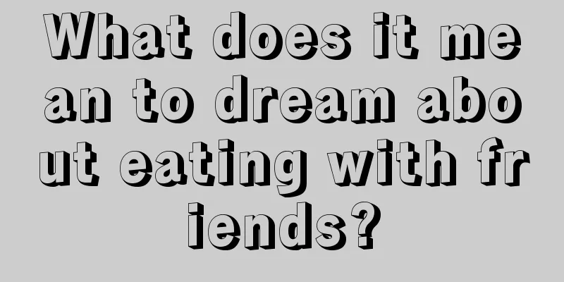 What does it mean to dream about eating with friends?