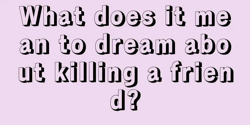 What does it mean to dream about killing a friend?