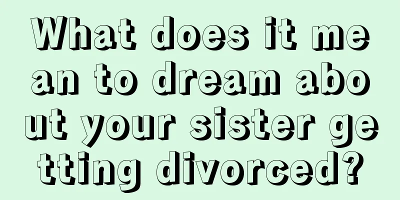 What does it mean to dream about your sister getting divorced?