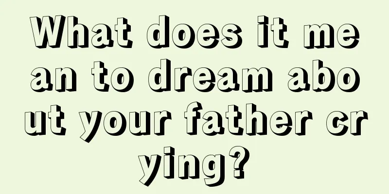 What does it mean to dream about your father crying?