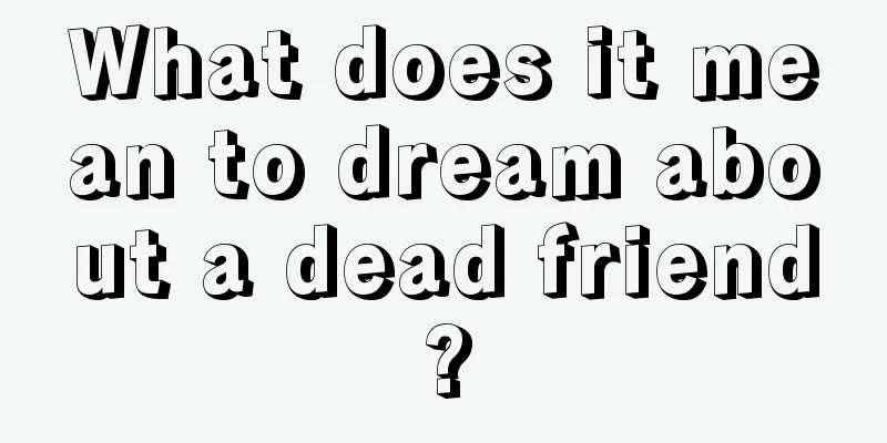 What does it mean to dream about a dead friend?