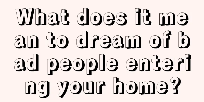 What does it mean to dream of bad people entering your home?