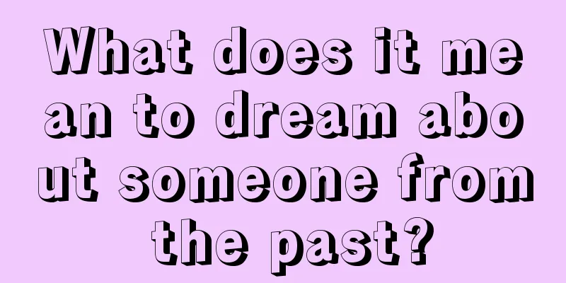 What does it mean to dream about someone from the past?