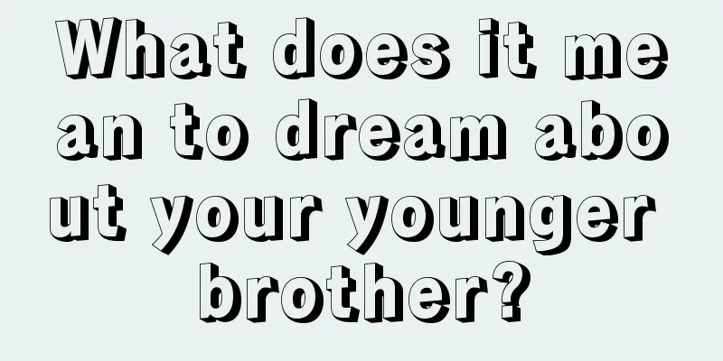 What does it mean to dream about your younger brother?