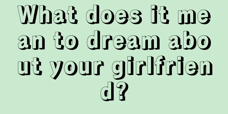 What does it mean to dream about your girlfriend?