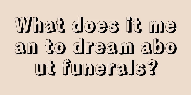 What does it mean to dream about funerals?